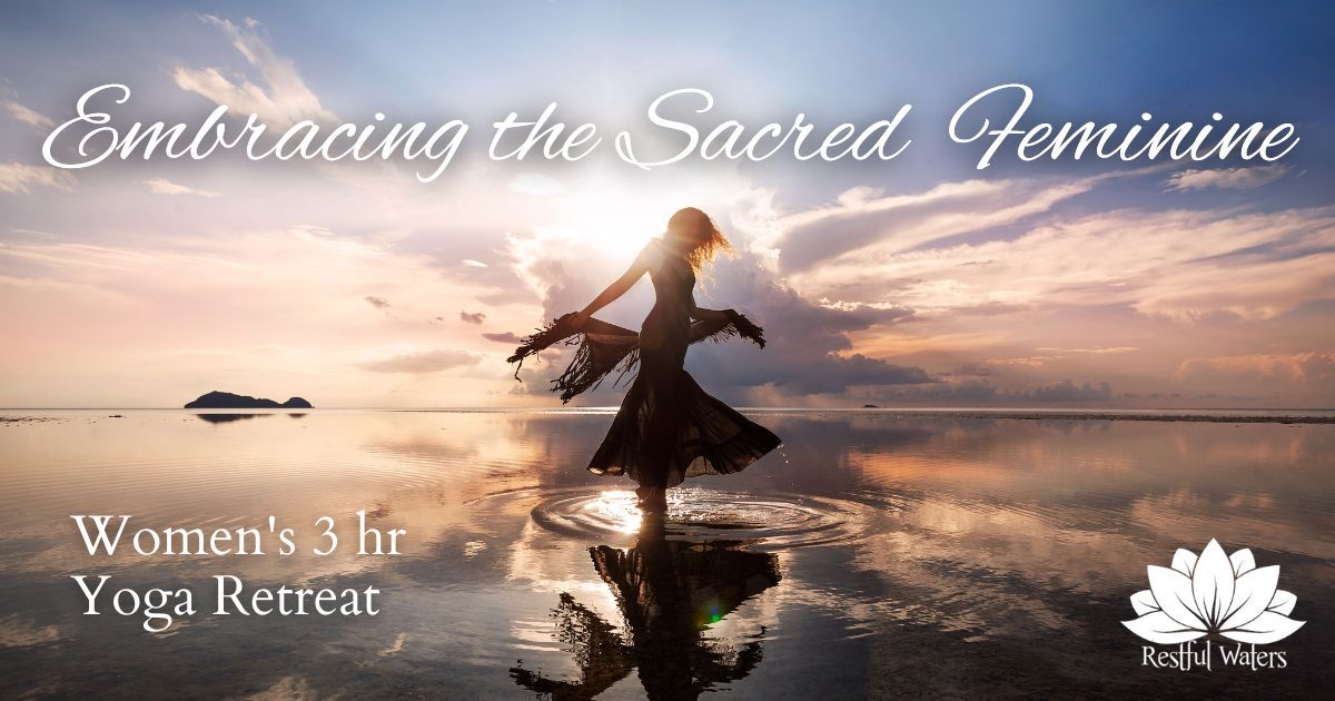 Embracing the Sacred Feminine ~ Women's 3 Hr Yoga Retreat