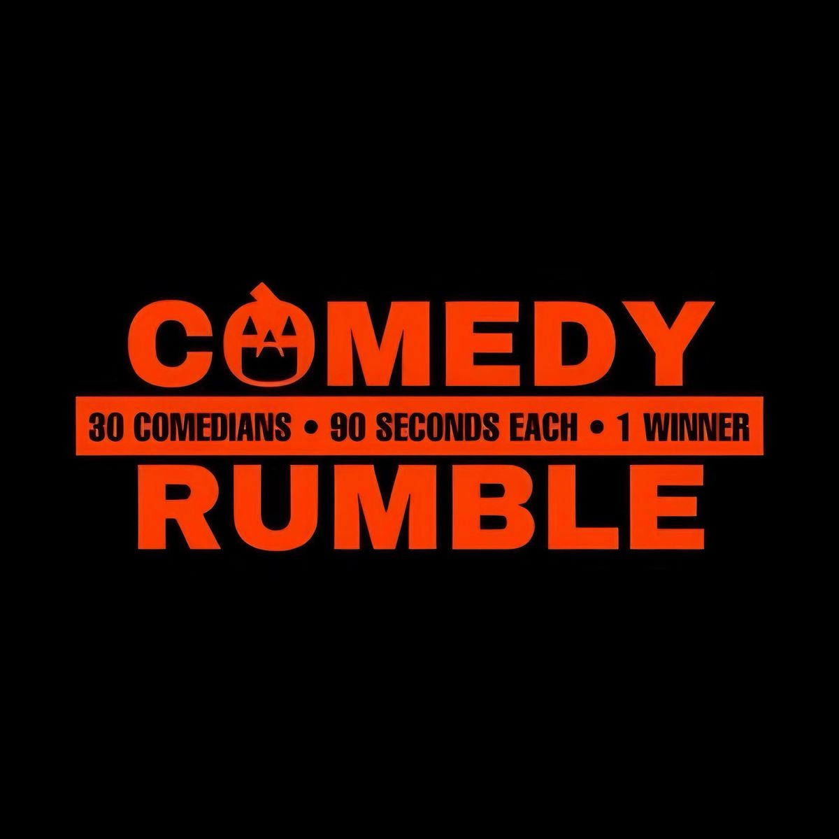 COMEDY RUMBLE 30 comedians \u2022 90 seconds each \u2022 1 winner