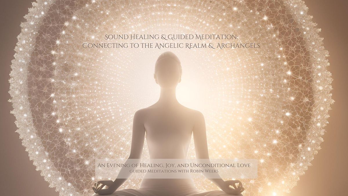 Sound Healing & Guided Meditation: Connecting to the Angelic Realm & Archangels with Robin Weeks