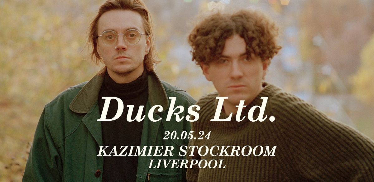 DUCKS LTD. + Ex-Void | Kazimier Stockroom - Liverpool