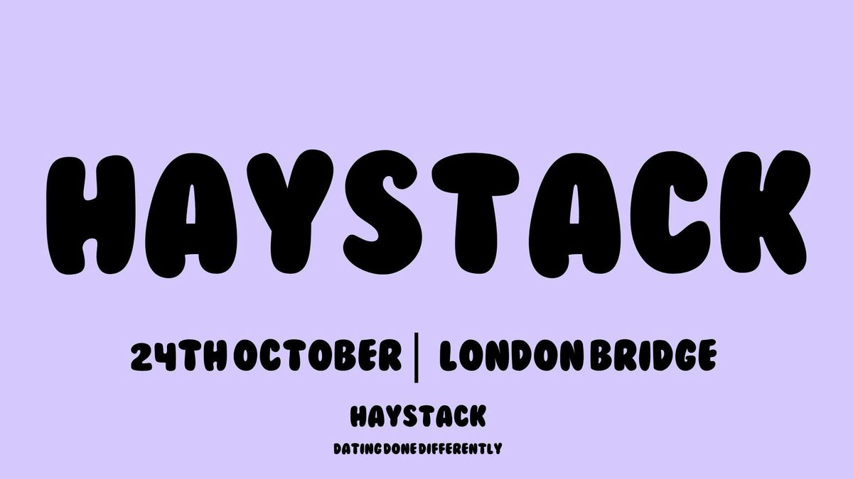 HAYSTACK DATING | LONDON BRIDGE | SATURDAY 24TH OCTOBER