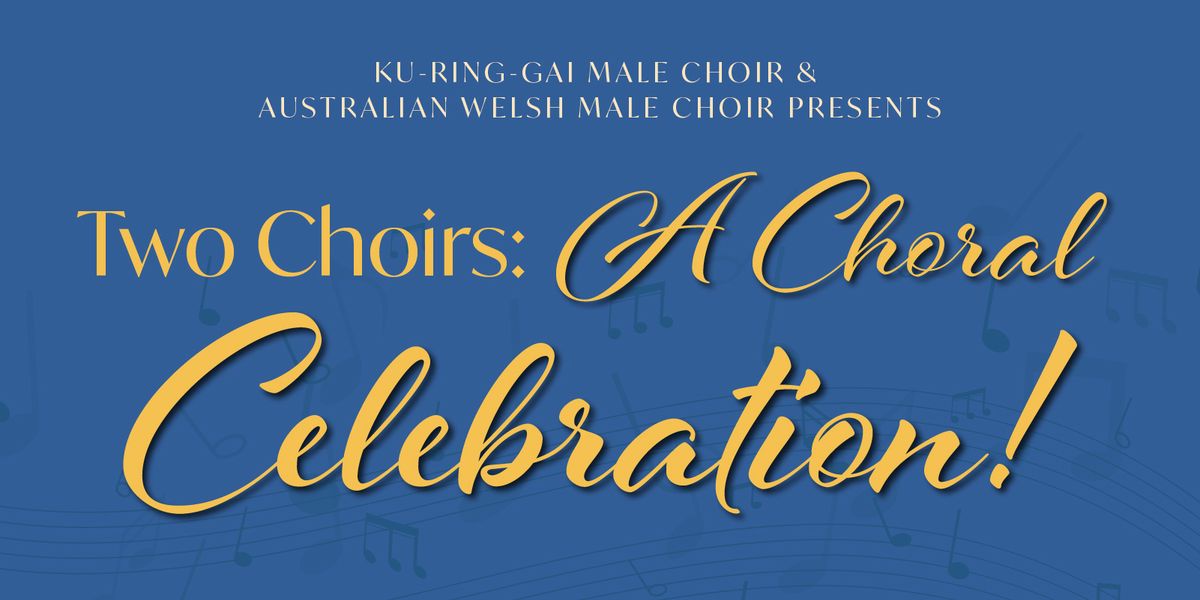 Ku-ring-gai Male Choir - Two Choirs: A Choral Celebration!