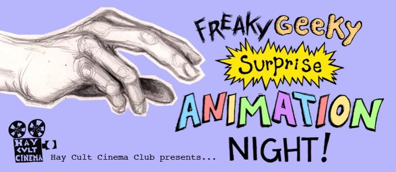 Hay Cult Cinema Club presents A Freaky Geeky Surprise Animation Night!