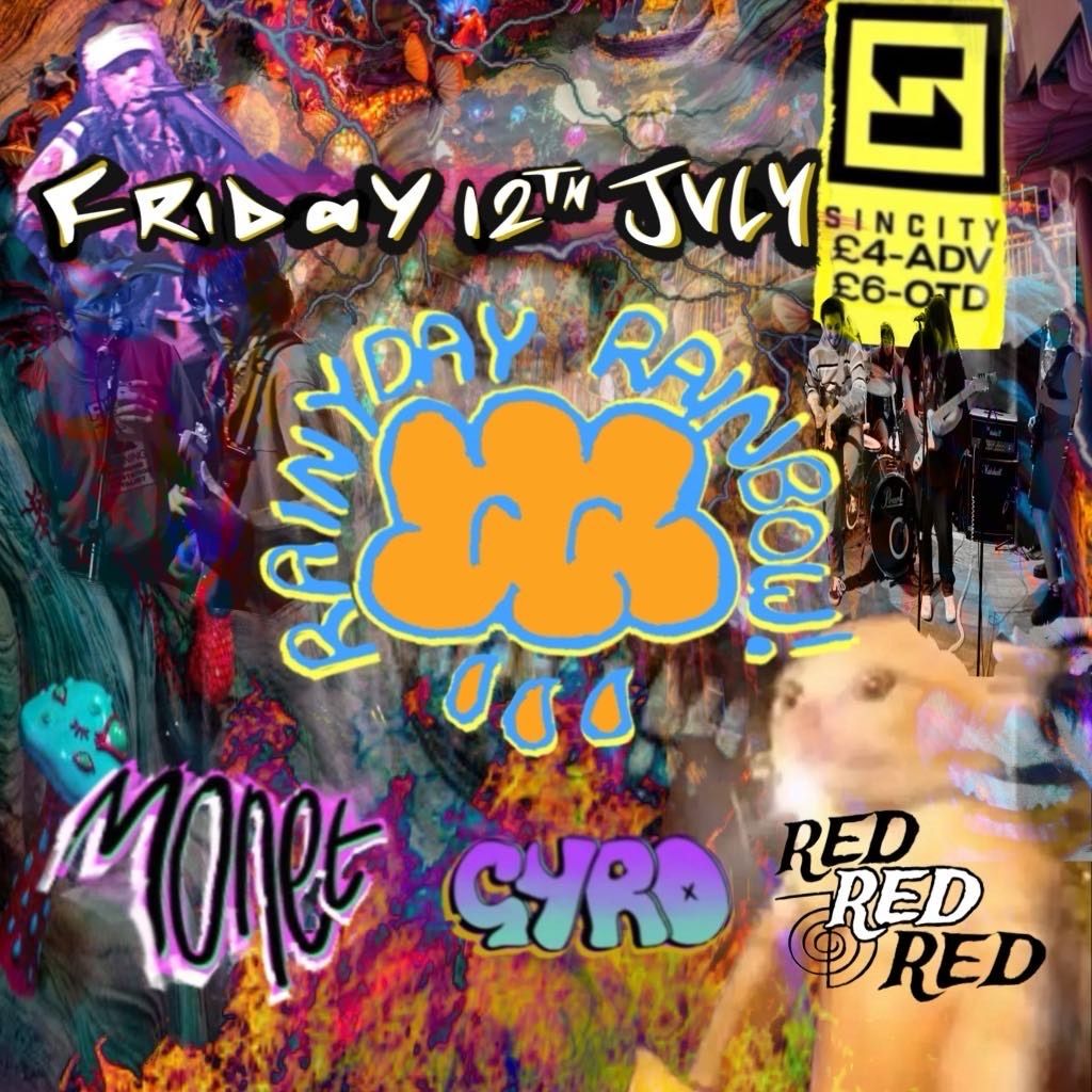 Rainyday Rainbow \/\/ Gyro \/\/ Monet \/\/ Red Red Red \/\/ LIVE AT SIN CITY \u00a34 ADV\/\u00a36 OTD