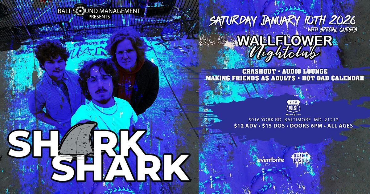 SharkShark w\/WallflowerNightclub, Crashout,AudioLounge,MakingFriendAsAdults