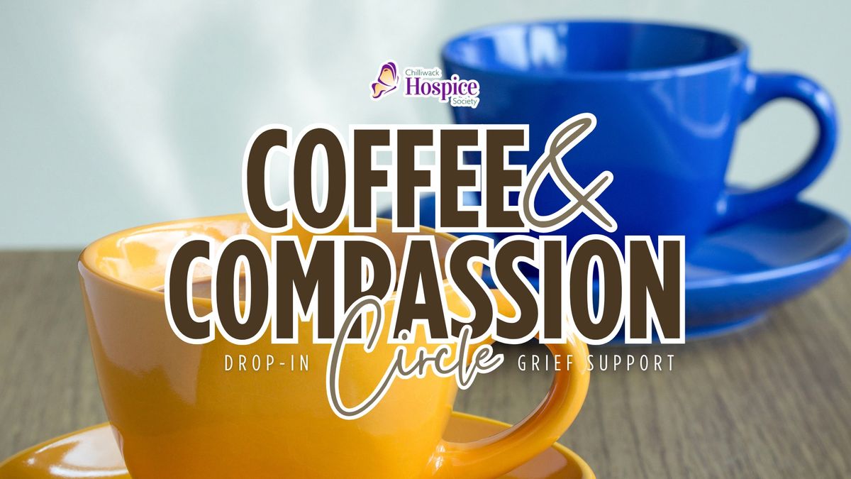 Chilliwack Hospice Society \u2014 Coffee and Compassion Circle | Drop-In Grief Support 