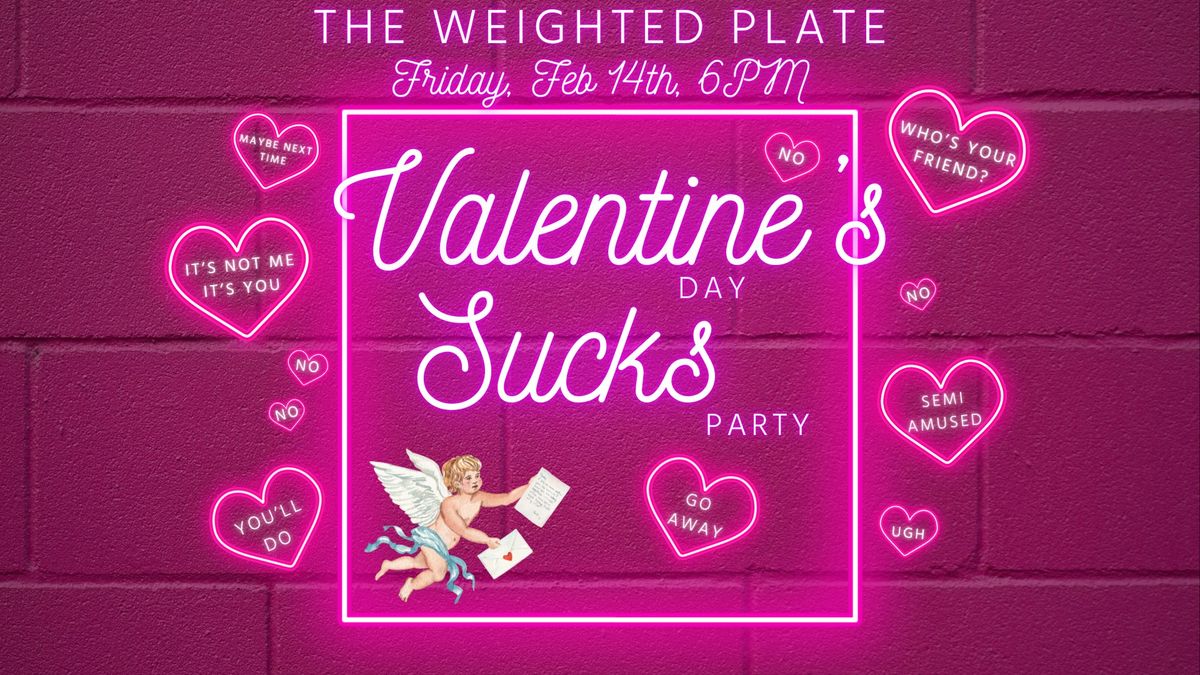 Valentine's Day Sucks Party at The Weighted Plate!