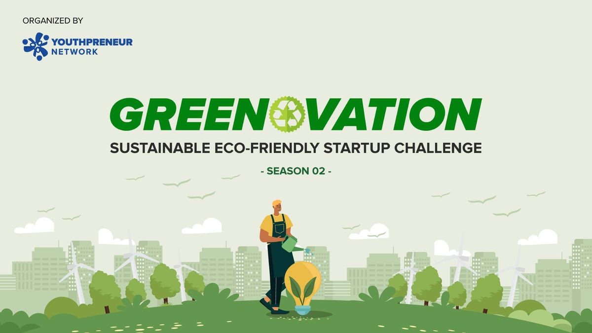 GREENOVATION: The Sustainable Eco-Friendly Startup Challenge (Season 02)