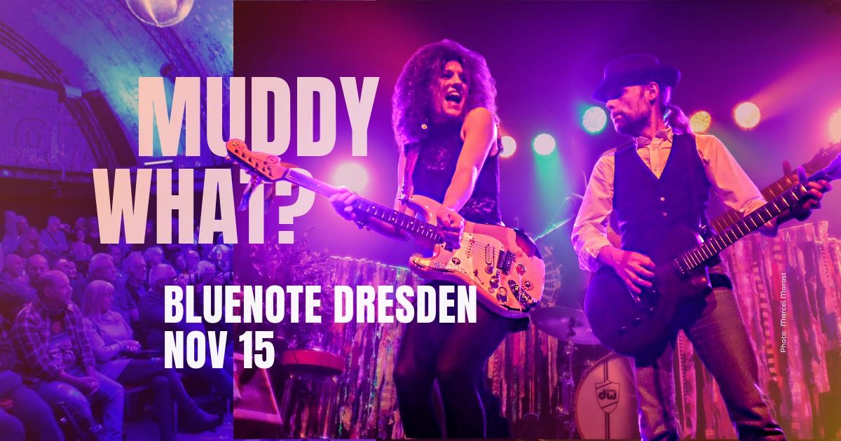 MUDDY WHAT? \u2022 Blue Note \u2022 Dresden (DE)