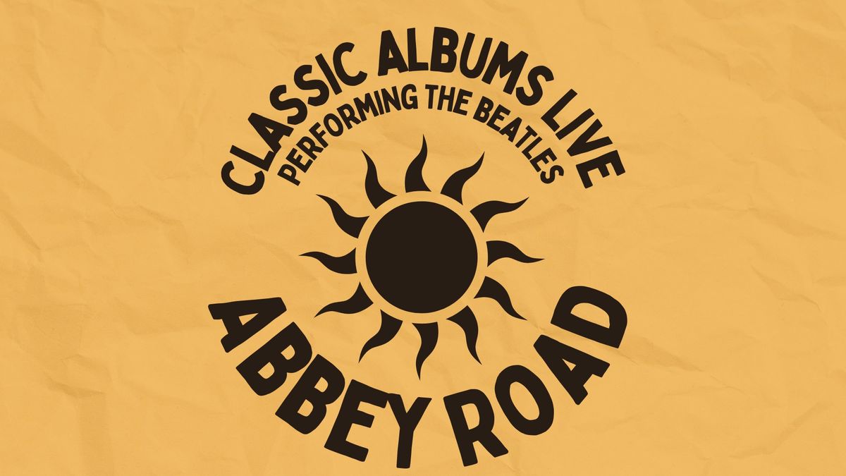 CLASSIC ALBUMS LIVE performs THE BEATLES\u2019 ABBEY ROAD IN ITS ENTIRETY, NOTE FOR NOTE, CUT FOR CUT