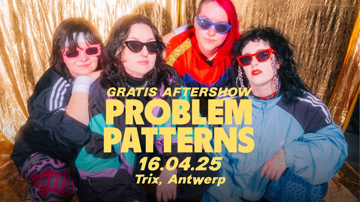 Problem Patterns \/ Trix - Gratis Aftershow