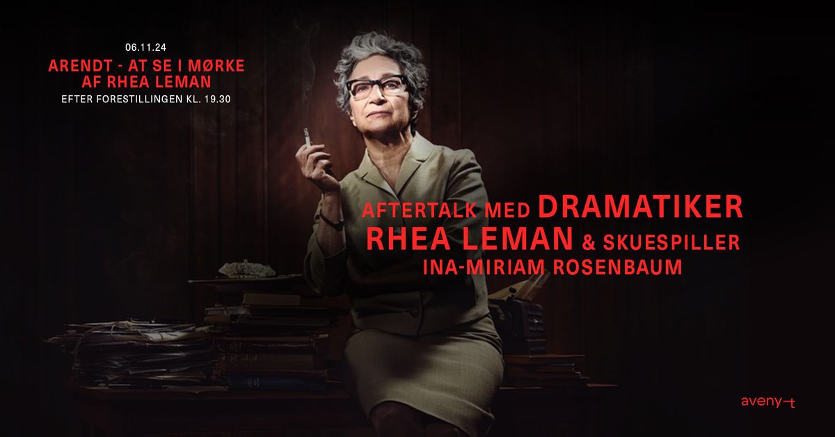 ARENDT - AFTERTALK med dramatiker Rhea Leman & skuespiller Ina-Miriam Rosenbaum