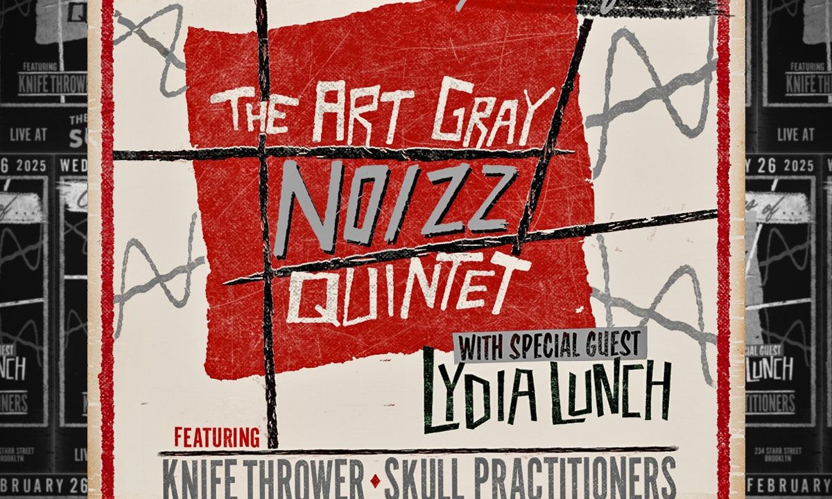 THE ART GRAY NOIZZ QUINTET 10TH ANNIVERSARY with special guests Lydia Lunch, Knife Thrower and Skull Practitioners