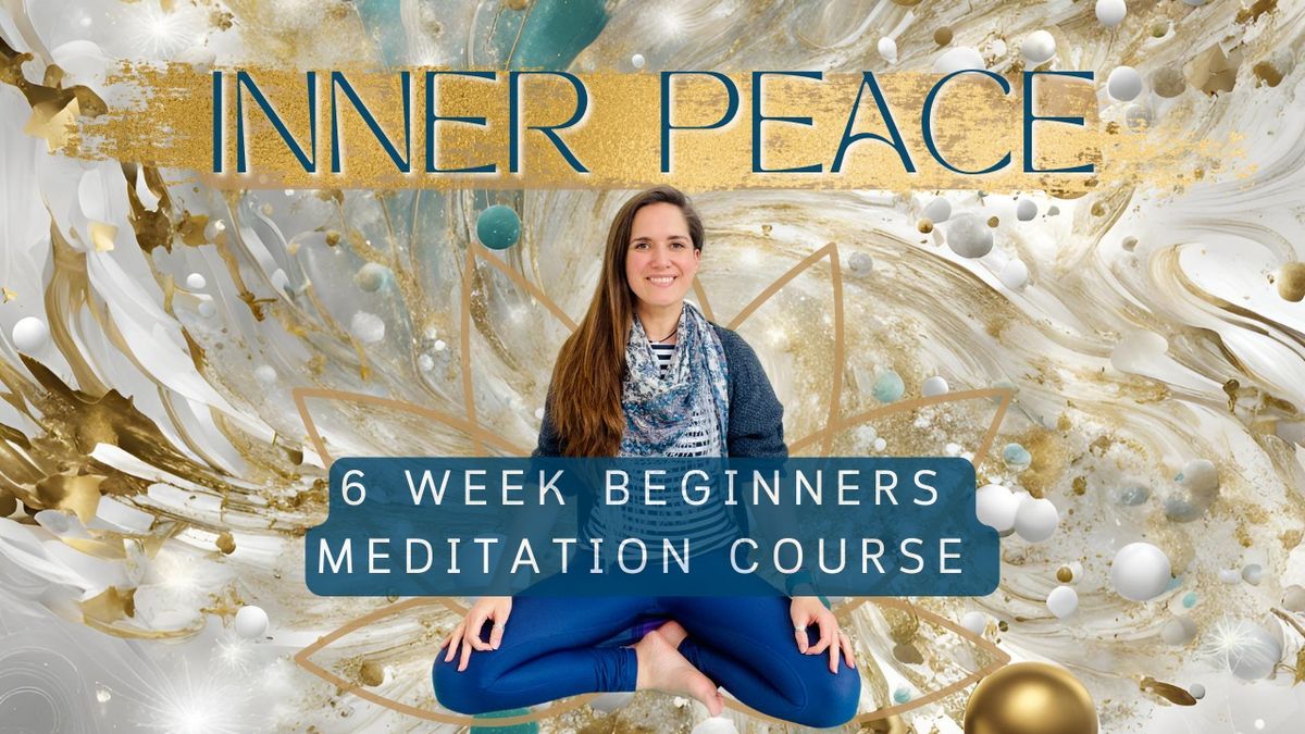 Inner Peace - 6 Week Beginners Meditation Course 