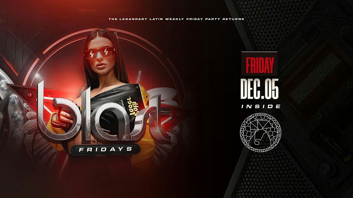 BLAST FRIDAYS - The return of the legendary weekly LATIN Friday PARTY