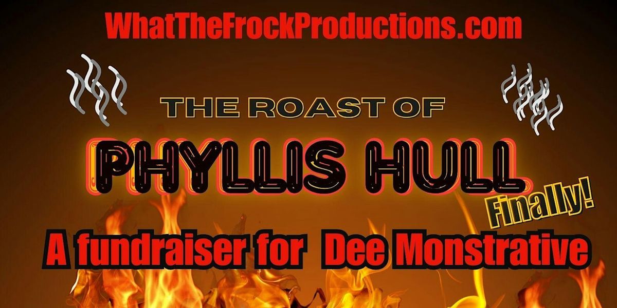 The Roast of Phyllis Hull - A fundraiser for Dee Monstrative