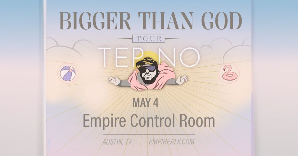 Empire Presents: Tep No's Bigger Than God Tour in the Control Room on 5\/4