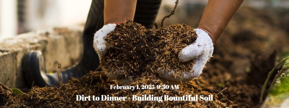 Free Garden Class: Dirt to Dinner - Building Bountiful Soil