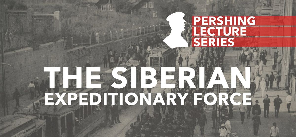 Pershing Lecture Series: The Siberian Expeditionary Force