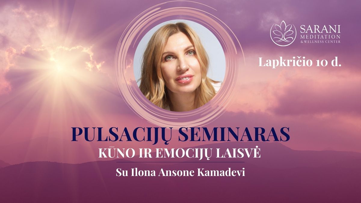 Pulsacij\u0173 seminaras - "K\u016bno ir emocij\u0173 laisv\u0117" su Ilona Ansone \/ Kamadevi