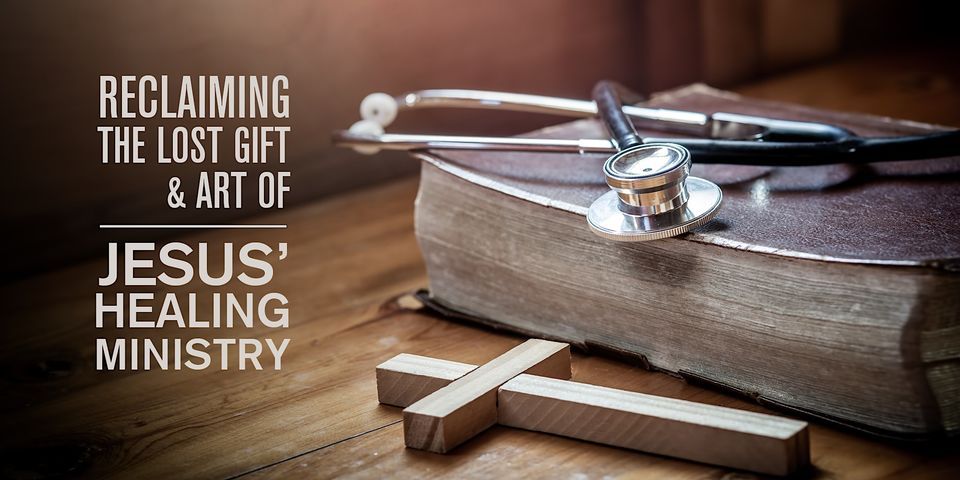 Reclaiming the Lost Gift & Art of Jesus' Healing Ministry