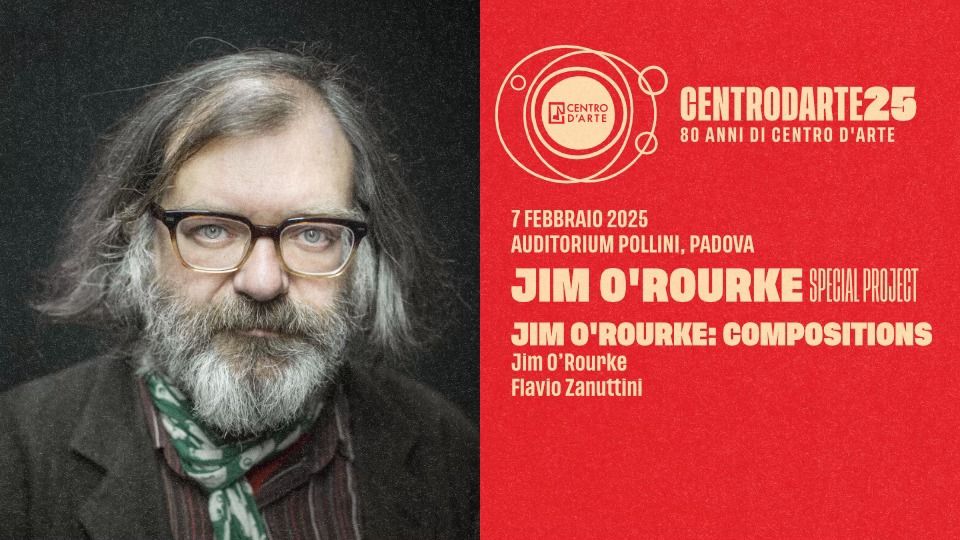 Jim O\u2019Rourke Special Project: Compositions \u2022 Centro d'Arte di Padova