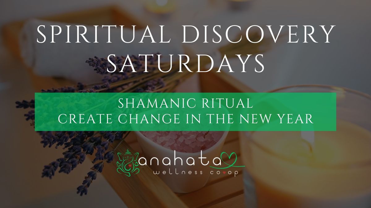 Spiritual Discovery Saturdays: Shamanic Ritual to Create Change in the New Year