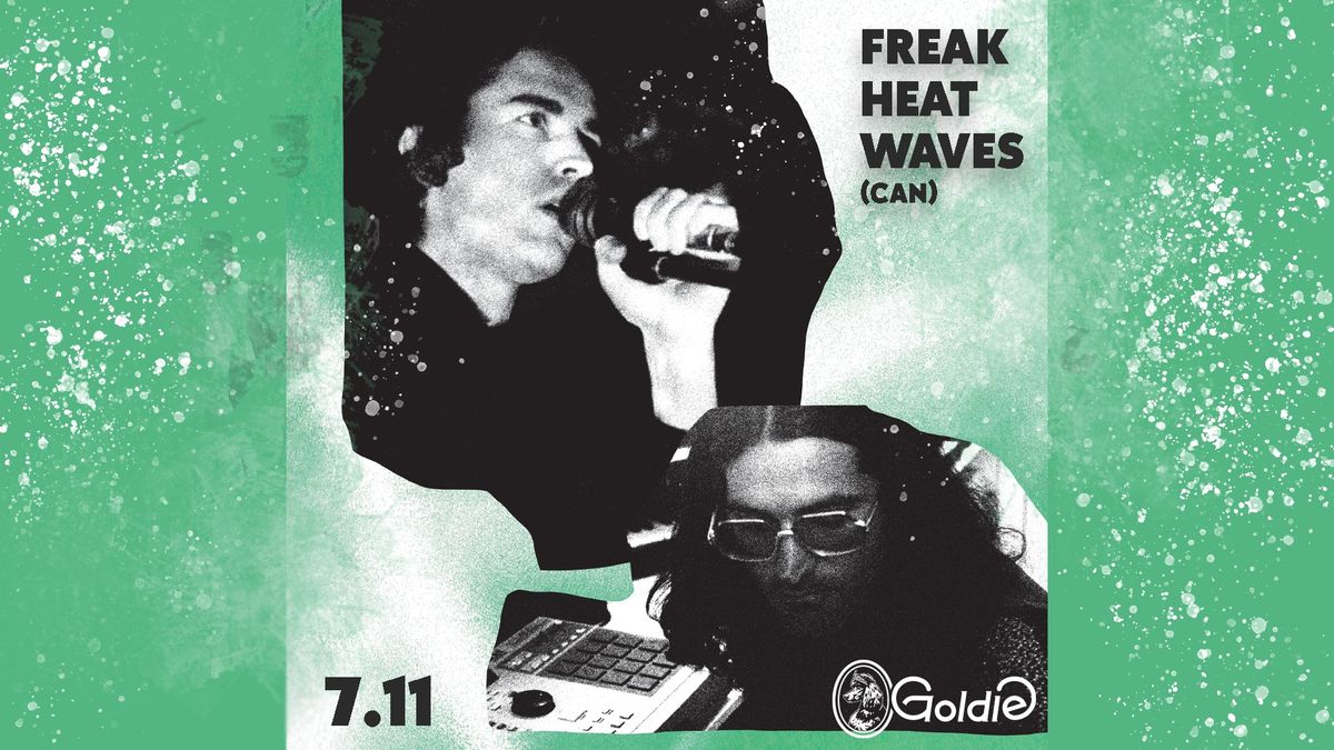 Freak Heat Waves (CAN) \/\/ Goldie \u25b2