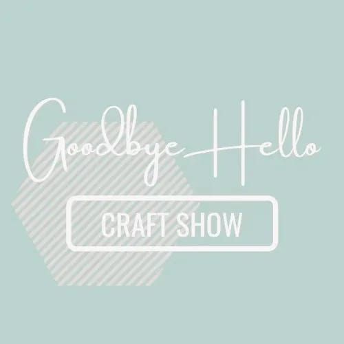 Goodbye Hello Craft Show