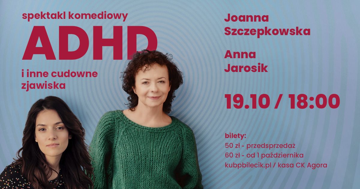 ADHD i inne cudowne zjawiska | Spektakl Joanny Szczepkowskiej i Anny Jarosik 