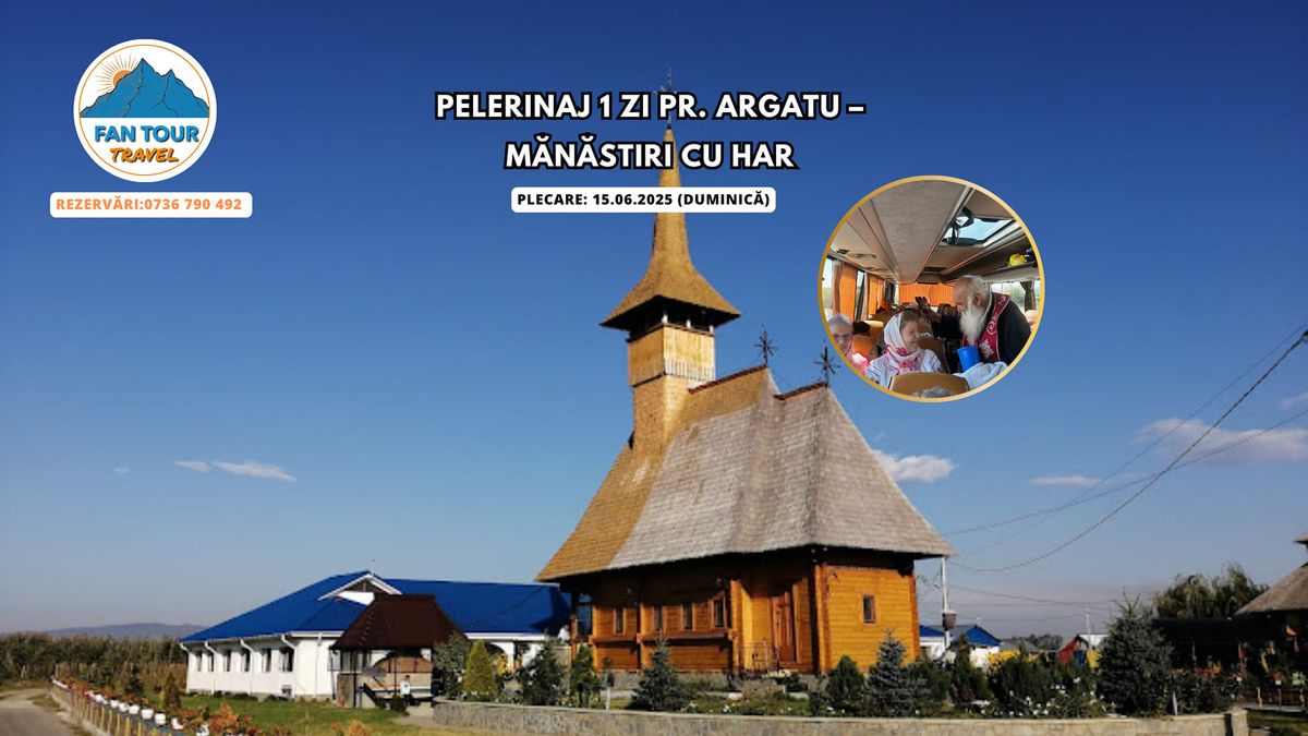 PELERINAJ 1 ZI PR. ARGATU \u2013 MANASTIRI CU HAR - 15.06.2025