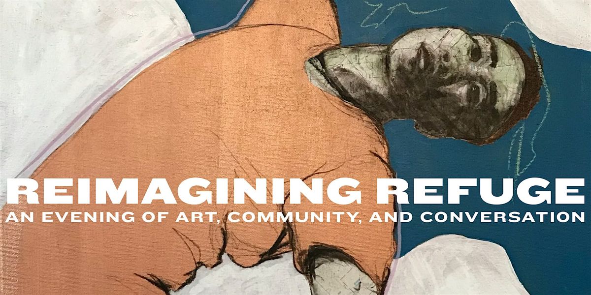 Reimagining Refuge: An Evening of Art, Community, and Conversation