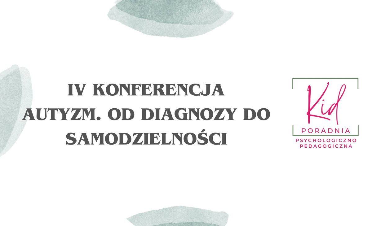 IV KONFERENCJA: AUTYZM - OD DIAGNOZY DO SAMODZIELNO\u015aCI