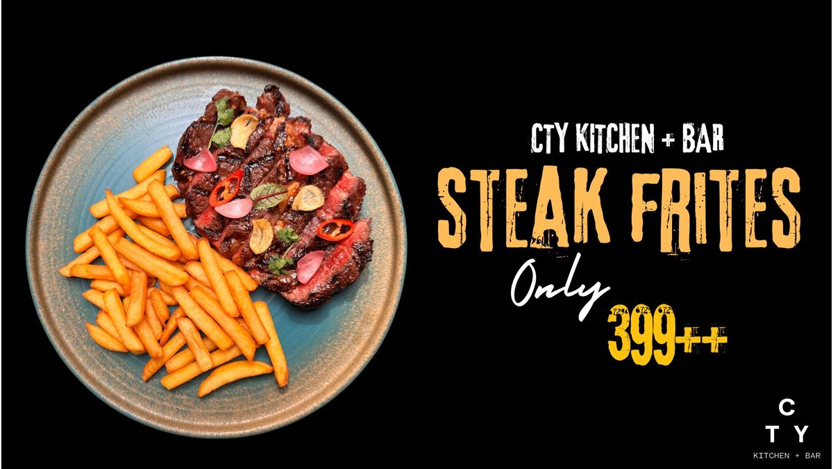 Wednesday Steak Frites for 399K at CTY Kitchen + Bar!