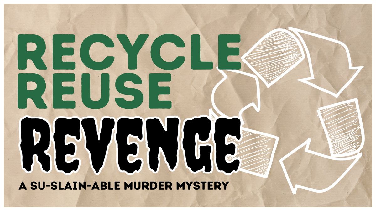 Recycle, Reuse, Revenge! A Su-slain-able Murder Mystery