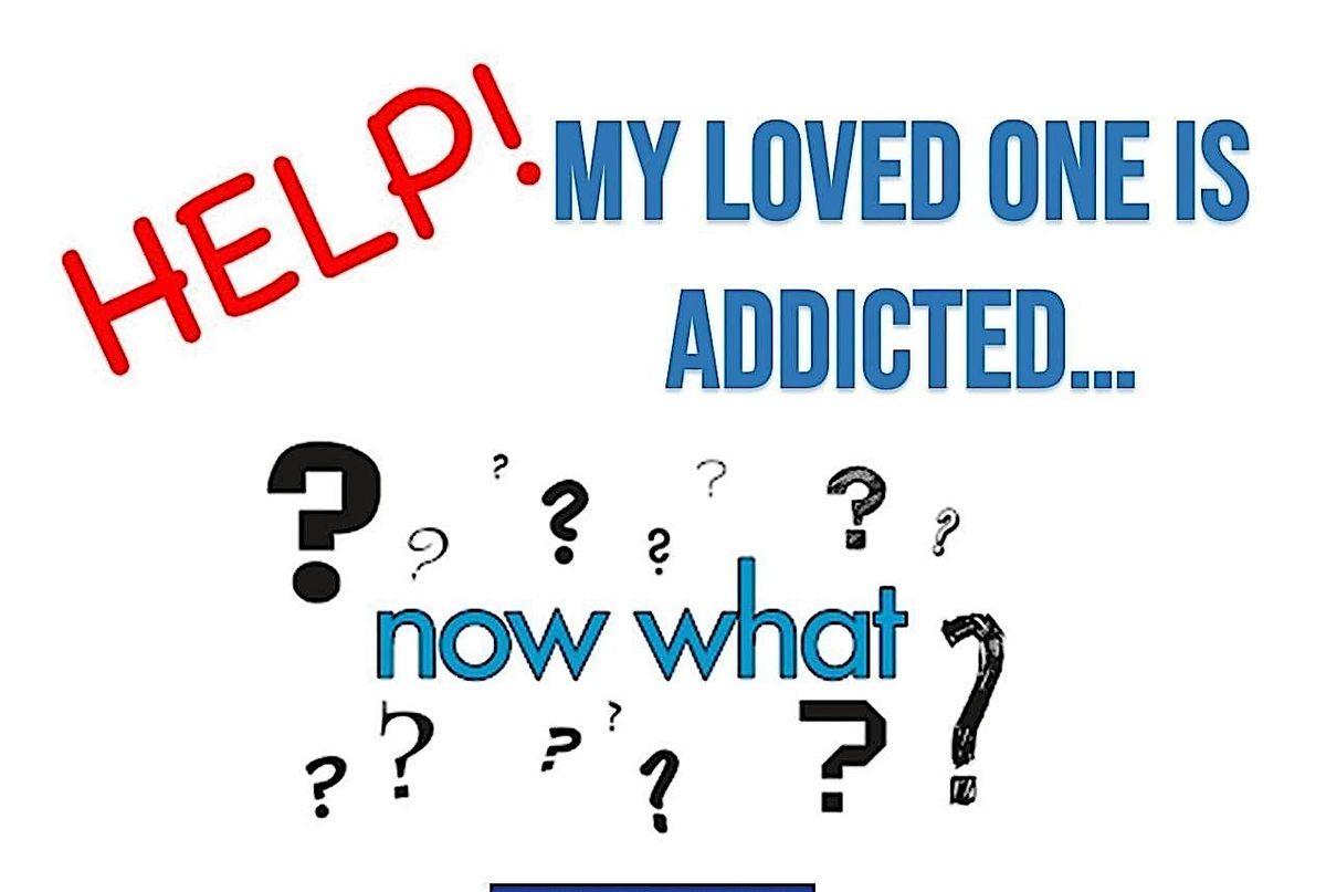 HELP!  My loved one is addicted....NOW WHAT?