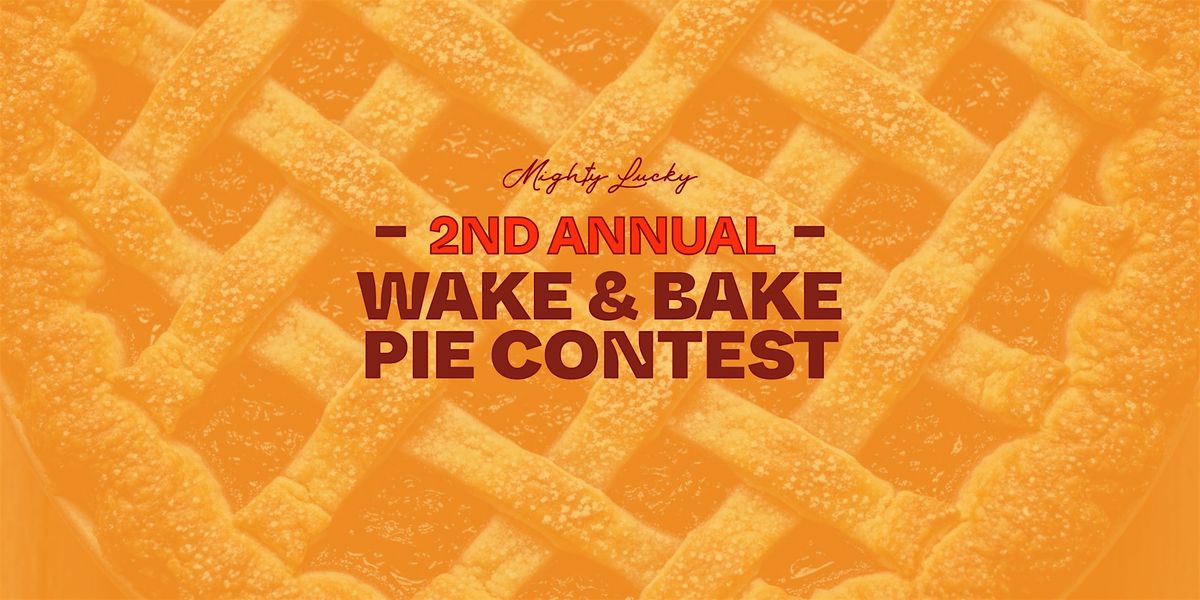 2nd Annual Wake & Bake  Pie Contest