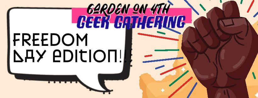 Gotcha's Garden on 4th Geek Gathering - Freedom Day Edition