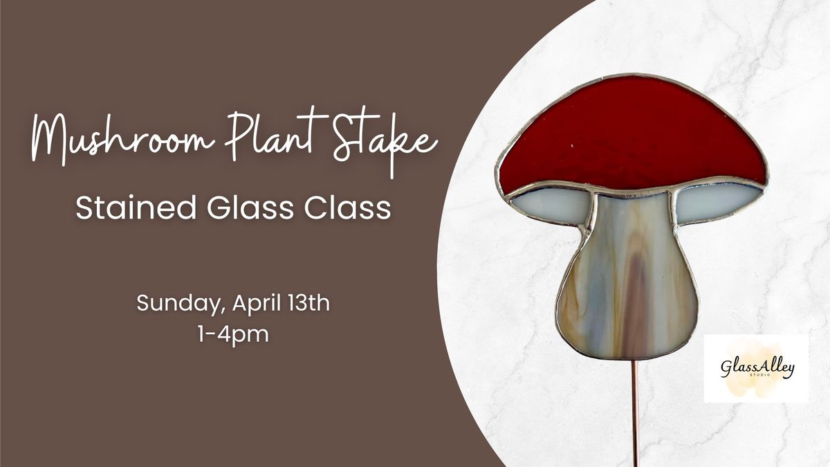 SOLD OUT! Stained Glass Class - Mushroom Plant Stake