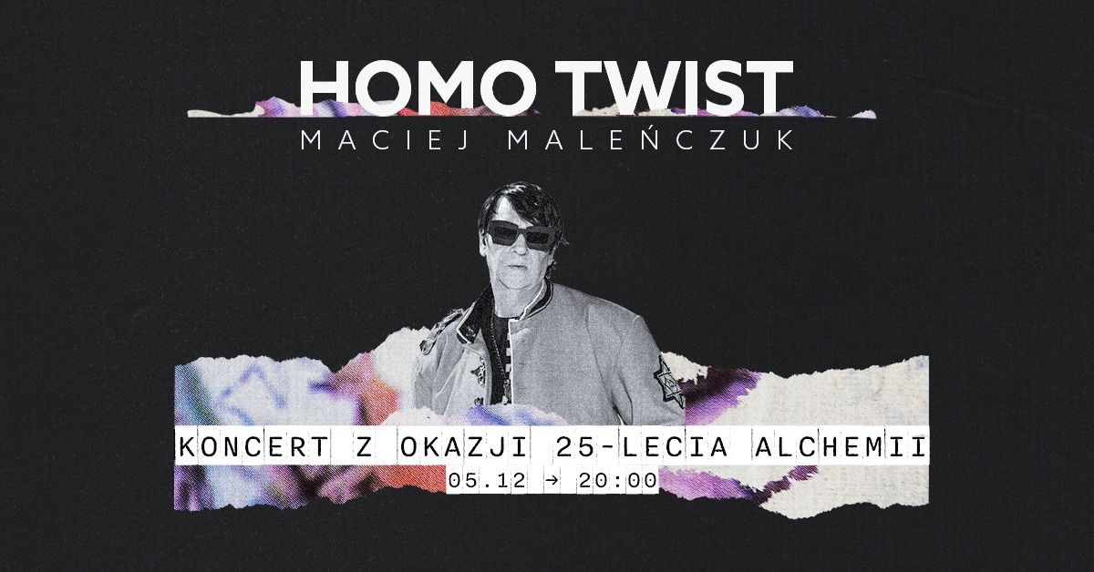 HOMO TWIST - MACIEJ MALE\u0143CZUK \/ 25 LAT ALCHEMII \/ 5.12