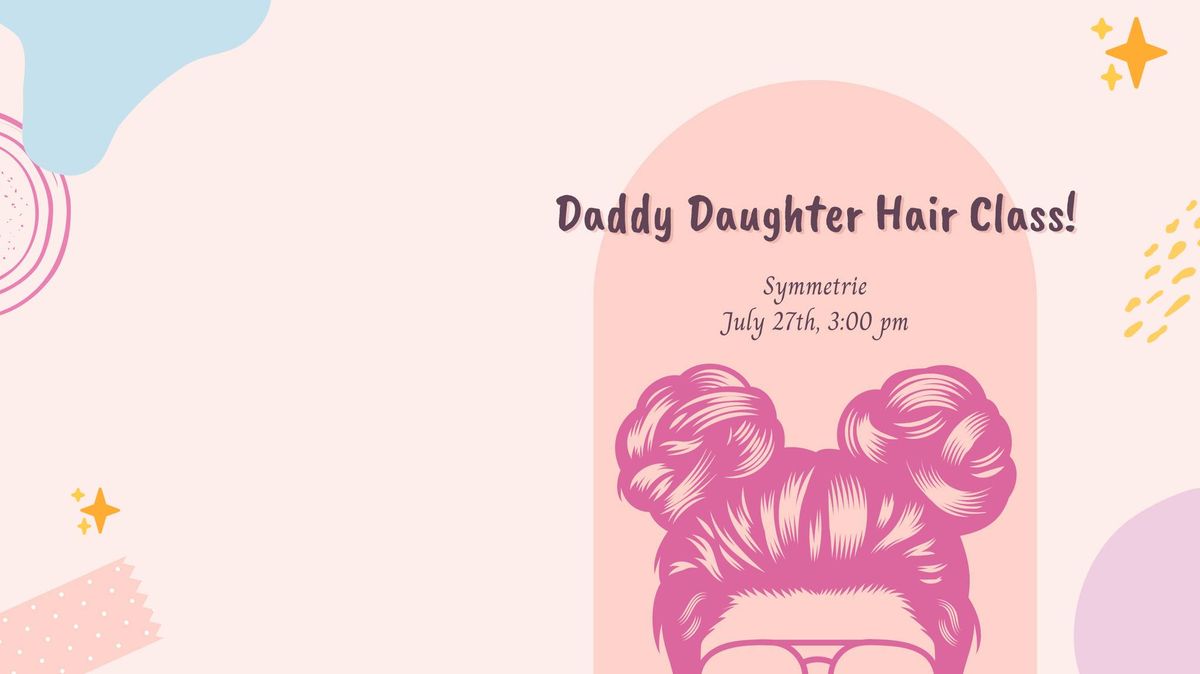 Daddy + Daughter Hair Class Event! 