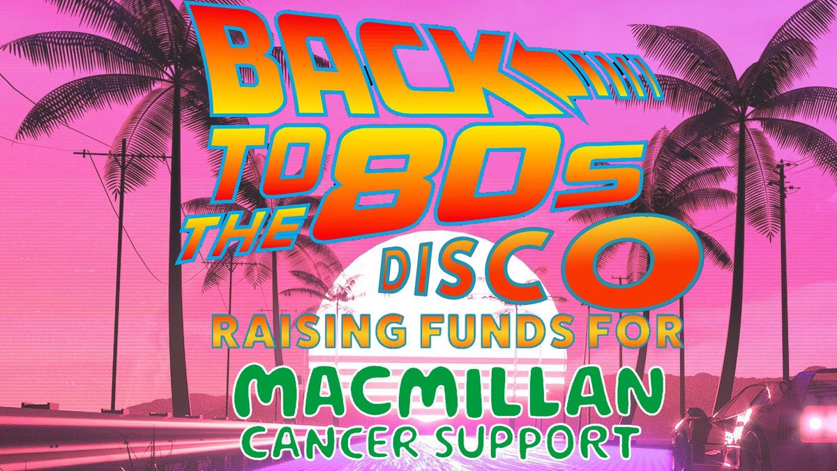 BACK TO THE 80'S DISCO - Raising funds for MacMillan Cancer Support