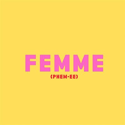 FEMME (Phem-ee)