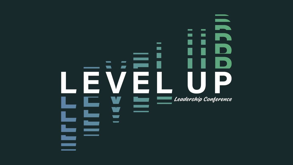 LEVEL UP LEADERSHIP CONFERENCE!