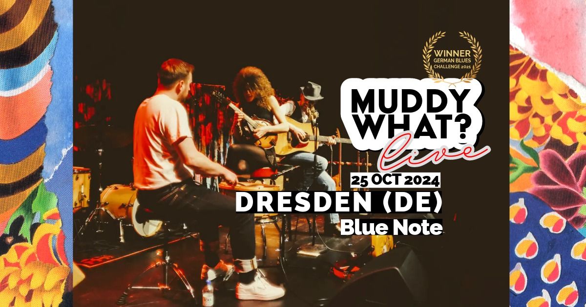 MUDDY WHAT? \u2022 Blue Note \u2022 Dresden (DE)