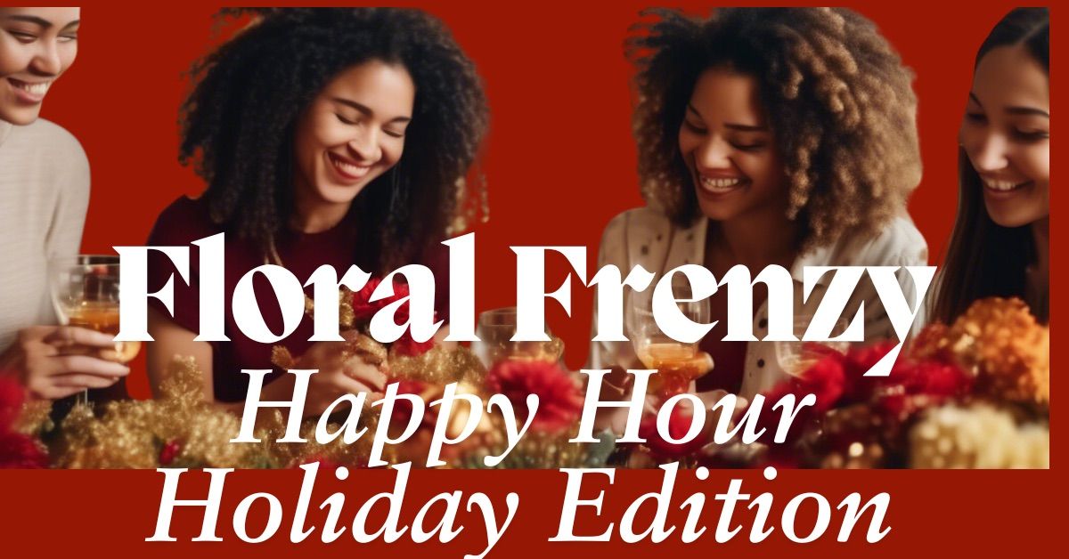 Floral Frenzy Happy Hour Holiday Edition 