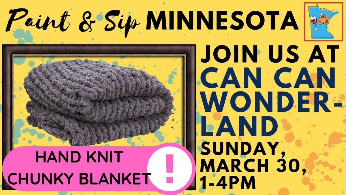 March 30 Hand Knit Chunky Blanket Experience at Can Can Wonderland