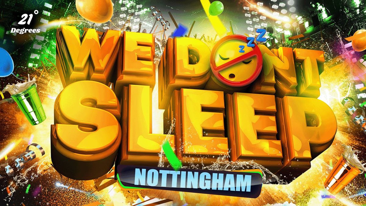 WE DON'T SLEEP - NOTTINGHAM'S OFFICIAL MOVE IN PARTY!
