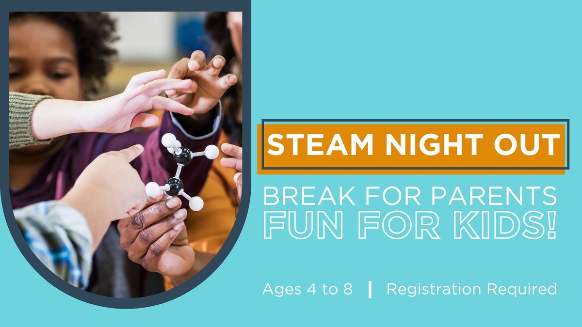 STEAM Night Out - Break For Parents, Fun For Kids (ages 4 to 8, registration required)