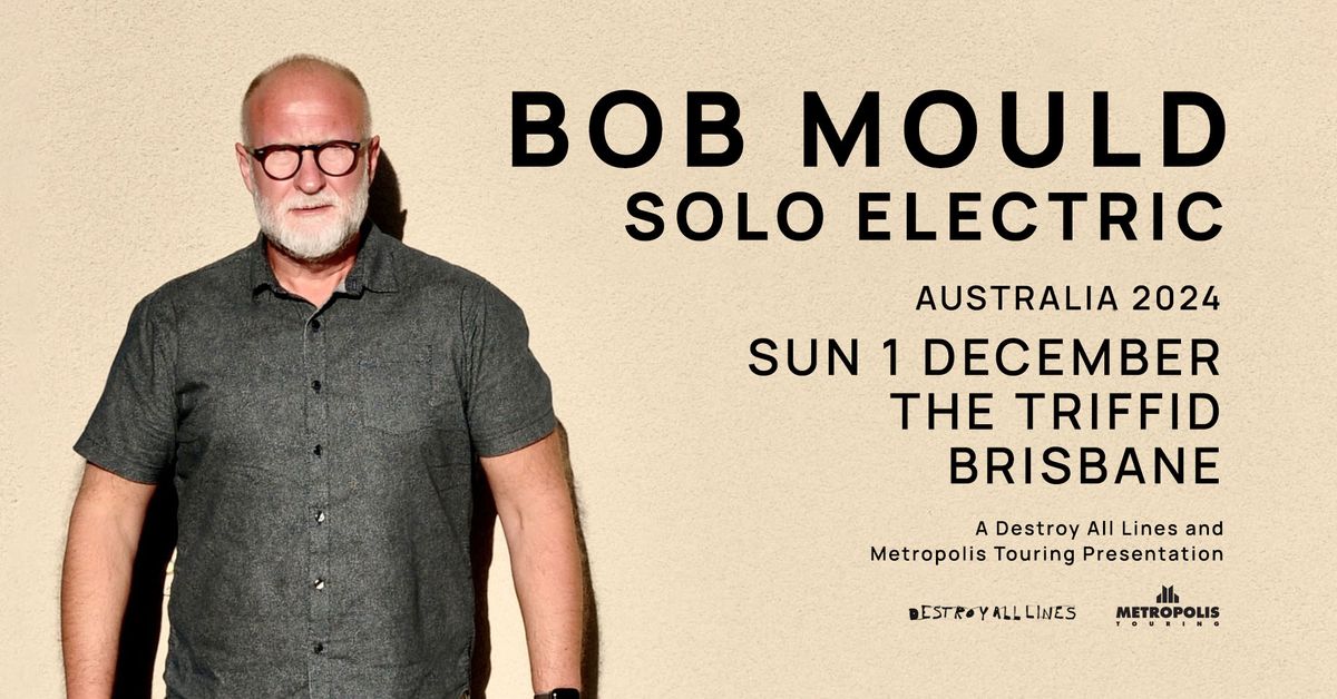 Bob Mould \/\/ Brisbane \/\/ Solo Electric \/\/ The Triffid \/\/ 18+